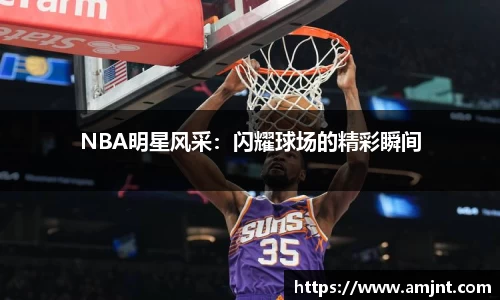 NBA明星风采：闪耀球场的精彩瞬间